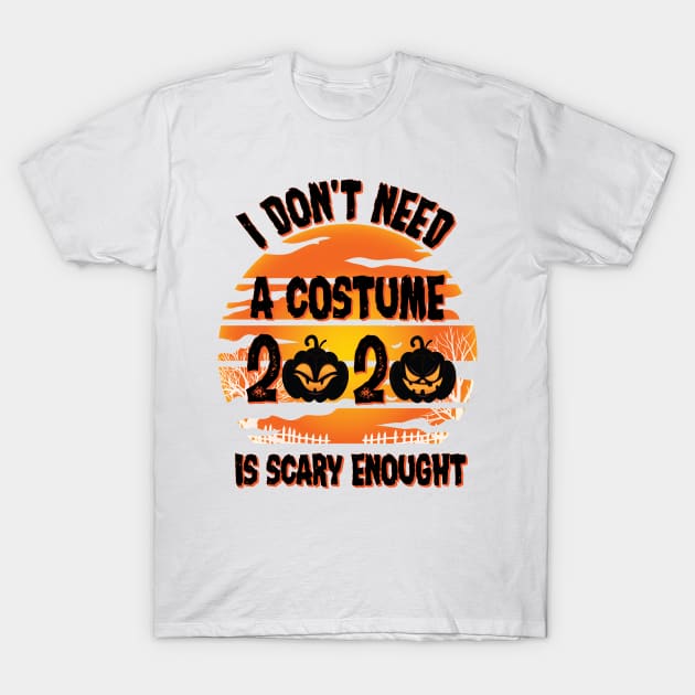 I don't need a costume 2020 is scary enough T-Shirt by PhiloArt